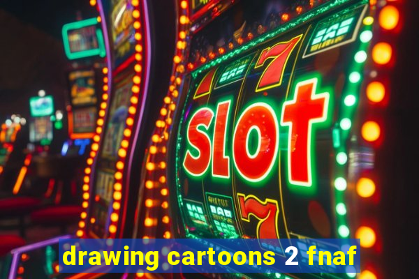 drawing cartoons 2 fnaf